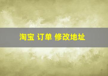 淘宝 订单 修改地址